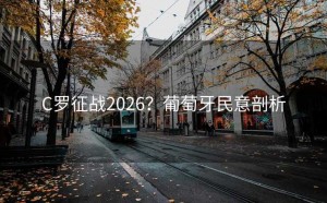 C罗征战2026？葡萄牙民意剖析
