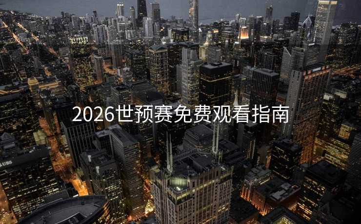 2026世预赛免费观看指南