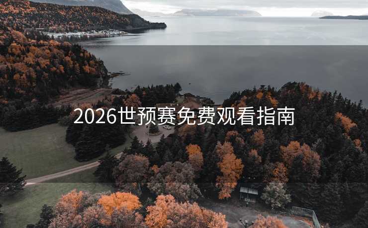2026世预赛免费观看指南
