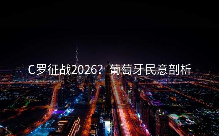 C罗征战2026？葡萄牙民意剖析